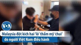 Malaysia đột kích hai ‘lò’ thẩm mỹ ‘chui’ do người Việt Nam điều hành | VOA Tiếng Việt