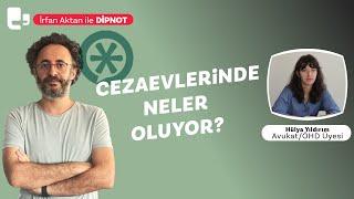 Cezaevlerinde neler oluyor? | İrfan Aktan ile DİPNOT | Konuk: Hülya Yıldırım