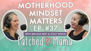 Motherhood Mindset Matters | The Latched Mama Podcast Ep.37