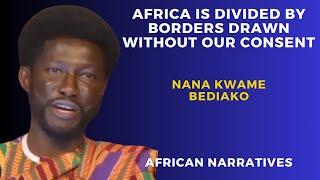 Africa Is Divided By Borders Drawn Without Our Consent | Nana Kwame Bediako