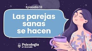 Relaciones sanas de pareja: ¿Cómo construirlas? | Psicología al Desnudo | T2 E13