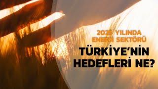 2025 Yılında Enerji Sektörü - Türkiye’nin Hedefleri Ne?