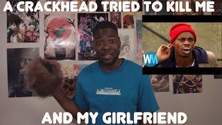 STORYTIME SUNDAY: A CRACKHEAD TRIED TO KILL ME AND MY GIRLFRIEND!