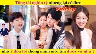 Tổng tài nghìn tỷ nhưng lại cô đơn, nhờ 2 đứa trẻ thông minh mới tìm được vợ như ý.#chinesedrama