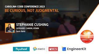 Stephanie Cushing - Be Curious, Not Judgmental // Carolina Code Conference 2023