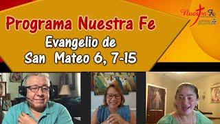 Programa Nuestra Fe - Evangelio San Mateo 6, 7-15