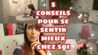 5 CONSEILS POUR SE SENTIR MIEUX CHEZ SOI !!!!