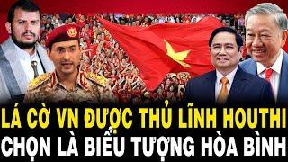 VN Được Thủ Lĩnh Houthi Chọn Làm Hình Mẫu, Lá Cờ VN Là Biểu Tượng Hòa Bình