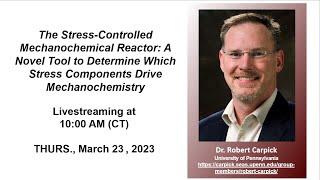 Dr. Robert Carpick - The Stress-Controlled Mechanochemical Reactor: A Novel Tool