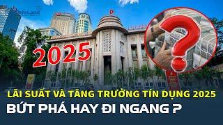 Dự báo lãi suất và tăng trưởng tín dụng năm 2025: BỨT PHÁ hay ĐI NGANG? | CafeLand