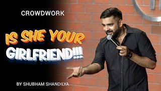 "Is she your GIRLFRIEND!!!" - Stand Up Comedy Ft Shubham Shandilya | Crowd Work