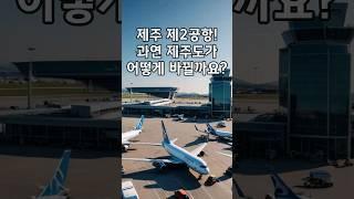 제주 제2공항, 제주도가 어떻게 바뀔까요?