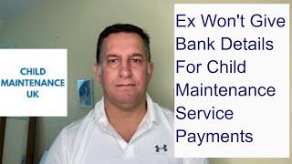 Ex Won't Give Bank Details For Child Maintenance Service Payments.