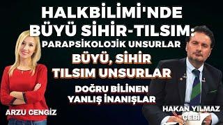 Hakan Yılmaz Çebi | HALKBİLİMİNDE BÜYÜ SİHİR - TILSIM PARAPSİKOLOJİK UNSURLAR|Arzu Cengiz|03.09.2024