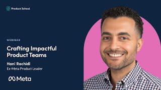 Webinar: Crafting Impactful Product Teams by Ex-Meta Product Leader