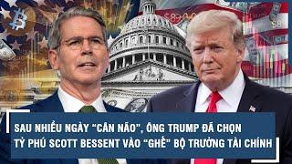 Sau nhiều ngày “cân não”, ông Trump đã chọn tỷ phú Scott Bessent vào “ghế” Bộ trưởng Tài chính