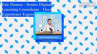 Digital Marketing Insights Show - Eric Dumas - Senior Digital Learning Consultant - User...