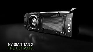 NVIDIA TITAN X: The Ultimate Graphics Card, Powered by Pascal