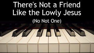 There's Not a Friend Like the Lowly Jesus (No Not One) - piano instrumental hymn with lyrics