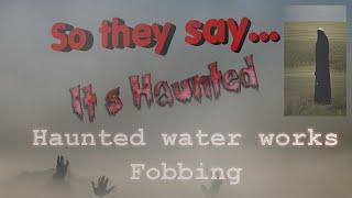 Haunted waterworks Fobbing Ghosts paranormal