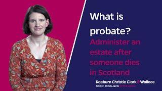 What is probate? Administer an estate after someone dies in Scotland