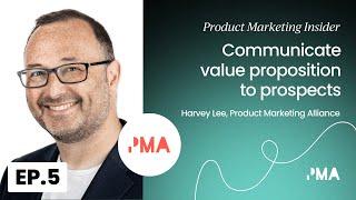 How to communicate value proposition to prospects | Harvey Lee, Product Marketing Alliance