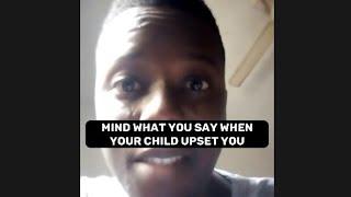 Mind what you say when your child upset you