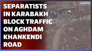 Separatists in Karabakh block traffic on Aghdam-Khankendi road