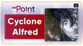 Tropical Cyclone Alfred | Formation of Tropical Cyclones | To The Point | Drishti IAS English