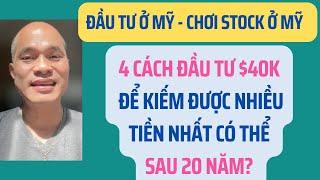 4 cách đầu tư stock Mỹ $40K để kiếm được nhiều tiền nhất sau 20 năm? Chơi stock Mỹ