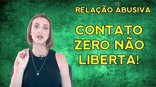 RELACIONAMENTO ABUSIVO: contato zero NÃO é libertação