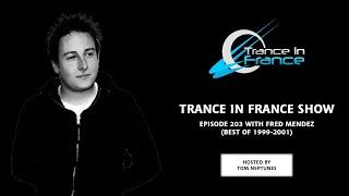 Trance In France Show Episode 203 — Fred Mendez (Best Of Trance Classics : 1999-2001)