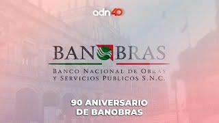 Banobras cumple 90 años, una institución fundamental para el desarrollo de México