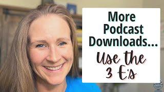 Get More Podcast Downloads By Serving Your Current Listeners: Use the 3 E’s