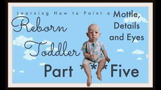 Painting a Reborn Baby Toddler ~ Part Five  ~ Mottle, Details and Eyes