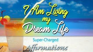 I AM Living My Dream Life  - Super-Charged Affirmations