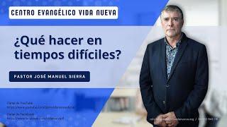 ¿Qué hacer en tiempos difíciles?, por el pastor José Manuel Sierra.