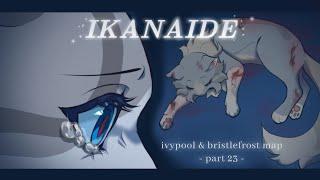 IKANAIDE - Ivypool & Bristlefrost MAP - part 23