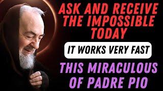 PADRE PIO'S PRAYER FOR A MIRACLE: BELIEVE AND RECEIVE THE IMPOSSIBLE TODAY.