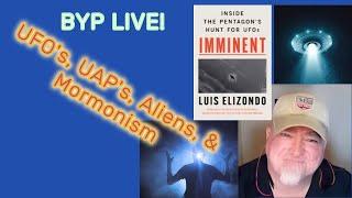 BYP LIVE EP 52 - UFO's, UAP's, Aliens & Mormonism