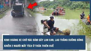 Kinh hoàng xe chở rác đâm gãy lan can, lao thẳng xuống sông khiến 2 người mất tích ở Thừa Thiên Huế