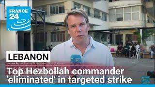 Israel says 'eliminated' top Hezbollah commander in Beirut strike • FRANCE 24 English