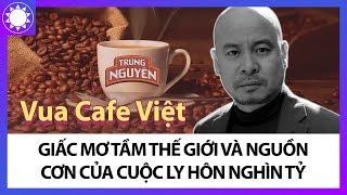 “Vua Café Việt”  Đặng Lê Nguyên Vũ – Giấc Mơ Tầm Thế Giới Và Nguồn Cơn Của Cuộc Ly Hôn Nghìn Tỷ