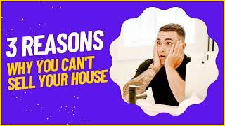 3 REASONS Why You Can't Sell Your House!