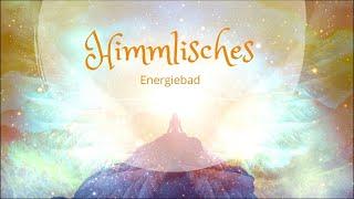 Himmlisches Energiebad  Empfange die Energien der Himmlischen Freude & Bedingungslosen Liebe