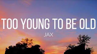 JAX - too young to be old (Lyrics)