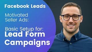 Motivated Seller Facebook Ads - Setting Up a Lead Form Campaign