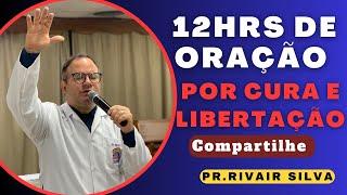 12 HORAS DE ORAÇÃO POR CURA E LIBERTAÇÃO @Pr.Rivair #prrivair #oração #liliasilva #rivairsilva