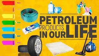 Petroleum products in our life