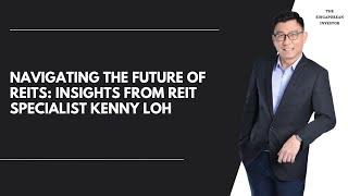 Navigating the Future of REITs: Insights from REIT Specialist Kenny Loh